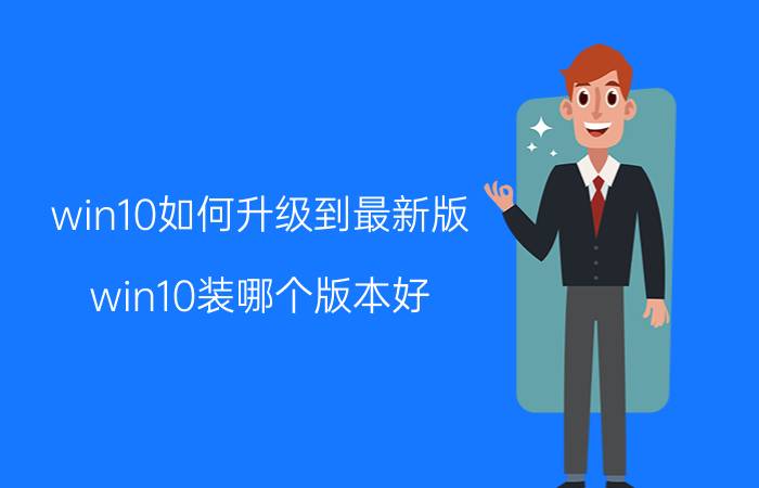 win10如何升级到最新版 win10装哪个版本好？